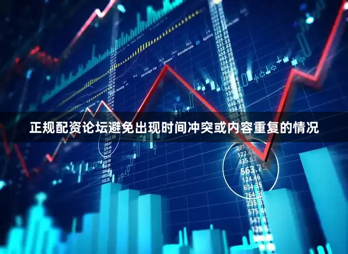 正规配资论坛避免出现时间冲突或内容重复的情况