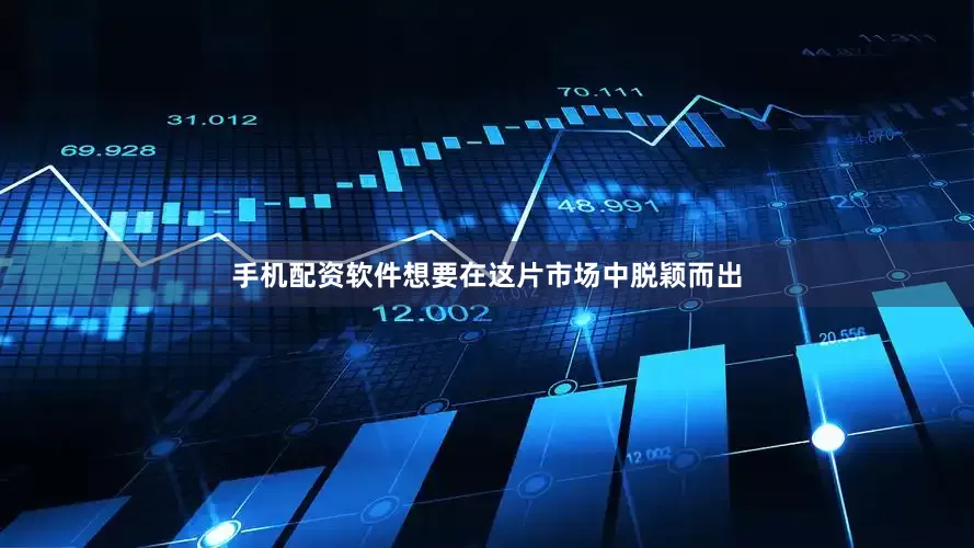 手机配资软件想要在这片市场中脱颖而出