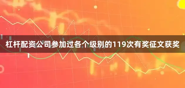 杠杆配资公司参加过各个级别的119次有奖征文获奖