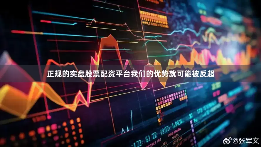正规的实盘股票配资平台我们的优势就可能被反超